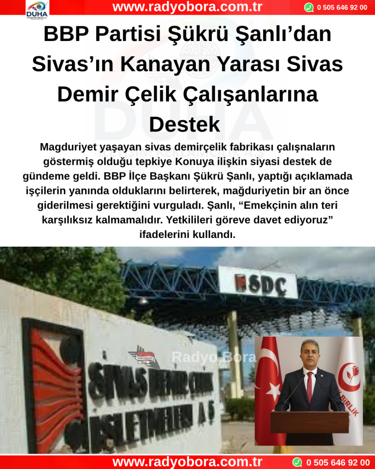 BBP Partisi Şükrü Şanlı’dan Sivas’ın Kanayan Yarası Sivas Demir Çelik Çalışanlarına Destek Radyo Bora