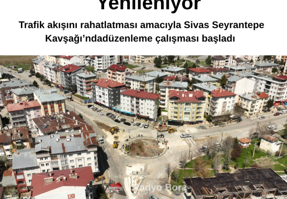 Sivas Seyrantepe Kavşağı Yenileniyor Radyo Bora