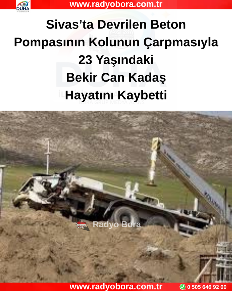 Sivas’ta Devrilen Beton Pompasının Kolunun Çarpmasıyla 23 Yaşındaki Bekir Can Kadaş Hayatını Kaybetti RADYOBORA