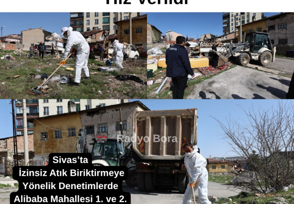 Sivas’ta İzinsiz Tesbit Edilen İzinsiz Atık Temizleğine Hız Verildi Radyo Bora