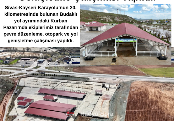 Sivas’ta Kurban Pazarında Çevre Düzenleme, Otopark ve Yol Genişletme Çalışması Yapıldı. Radyo Bora