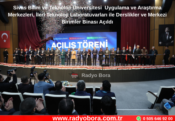 Sivas Bilim ve Teknoloji Üniversitesi  Uygulama ve Araştırma Merkezleri, İleri Teknoloji Laboratuvarları ile Derslikler ve Merkezi Birimler Binası Açıldı Radyo Bora