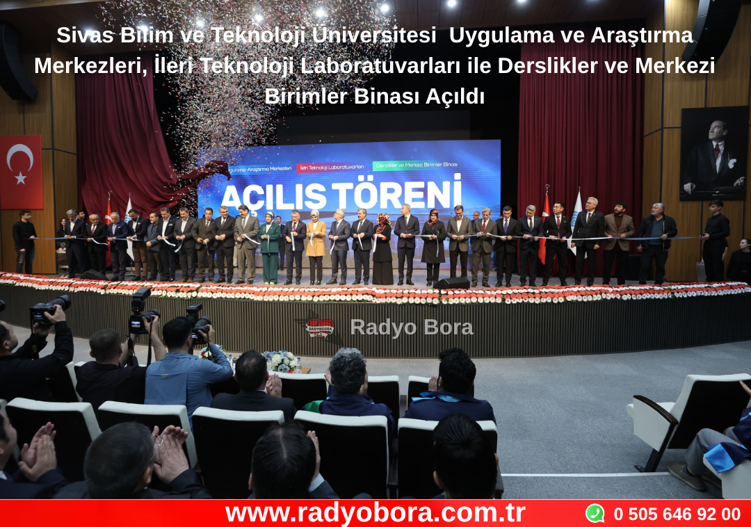 Sivas Bilim ve Teknoloji Üniversitesi  Uygulama ve Araştırma Merkezleri, İleri Teknoloji Laboratuvarları ile Derslikler ve Merkezi Birimler Binası Açıldı Radyo Bora