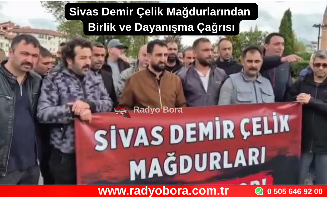 Sivas Demir Çelik Mağdurlarından Birlik ve Dayanışma Çağrısı Radyo Bora