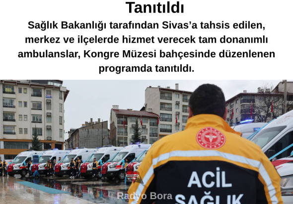 Sivas’a Tahsis Edilen Ambulanslar Kongre Müzesi Bahçesinde Tanıtıldı Radyo Bora