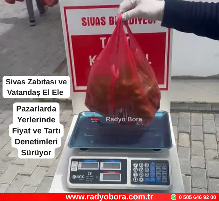 Sivas Zabıtası ve Vatandaş El Ele Pazarlarda Fiyat ve Tartı Denetimleri Sürüyor Radyo Bora