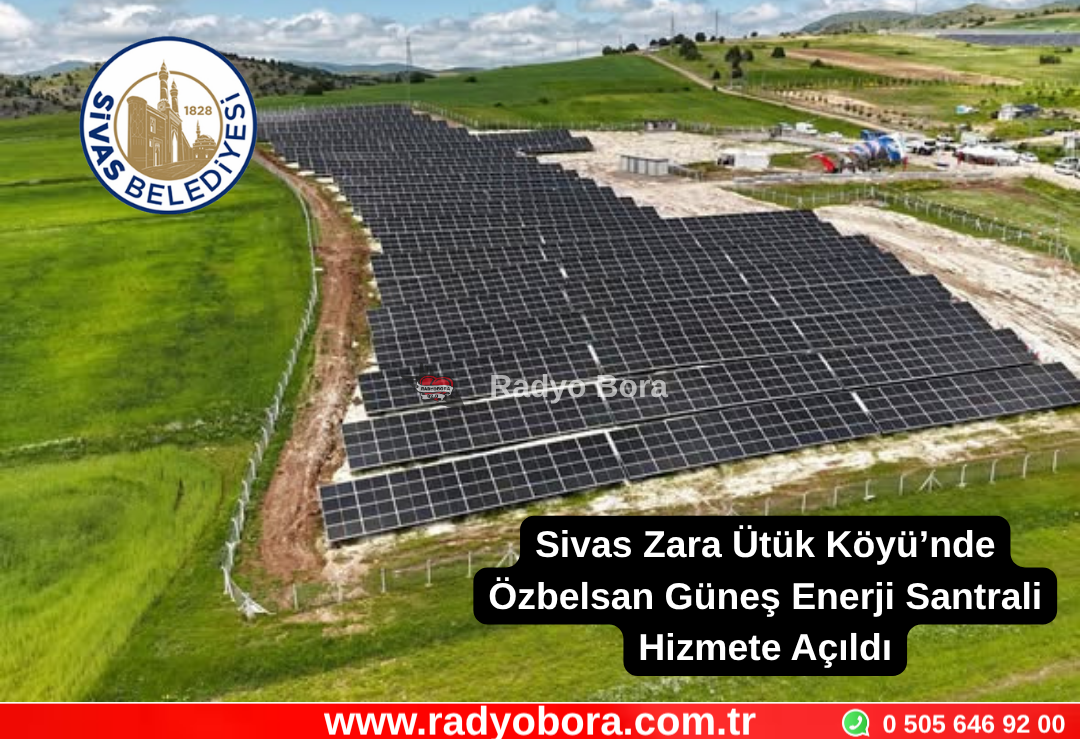 Sivas Zara Ütük Köyü’nde Özbelsan Güneş Enerji Santrali  Hizmete Açıldı Radyo Bora