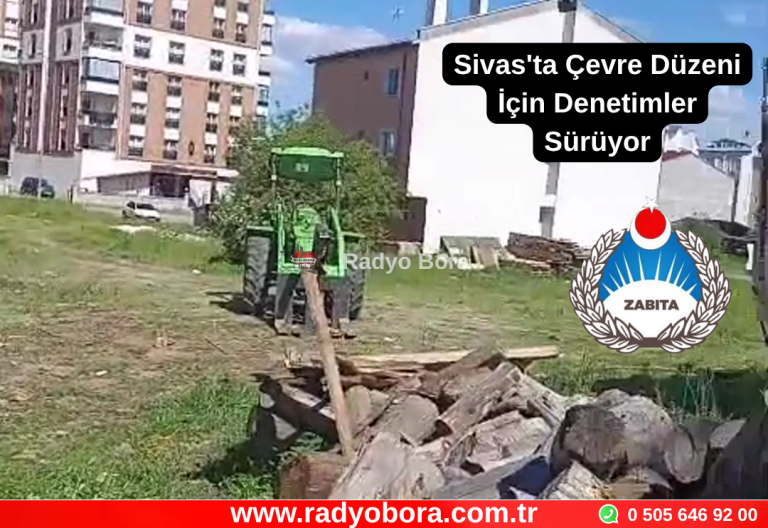 Sivas'ta Çevre Düzeni İçin Denetimler Sürüyor Radyo Bora