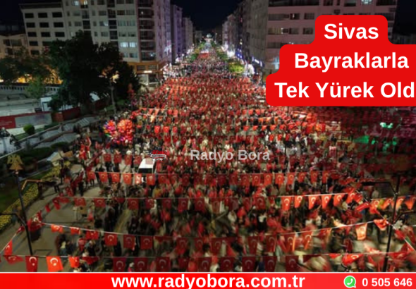 15 Temmuz Demokrasi ve Millî Birlik Gününde Sivas Bayraklarla Tek Yürek Oldu  Radyo Bora