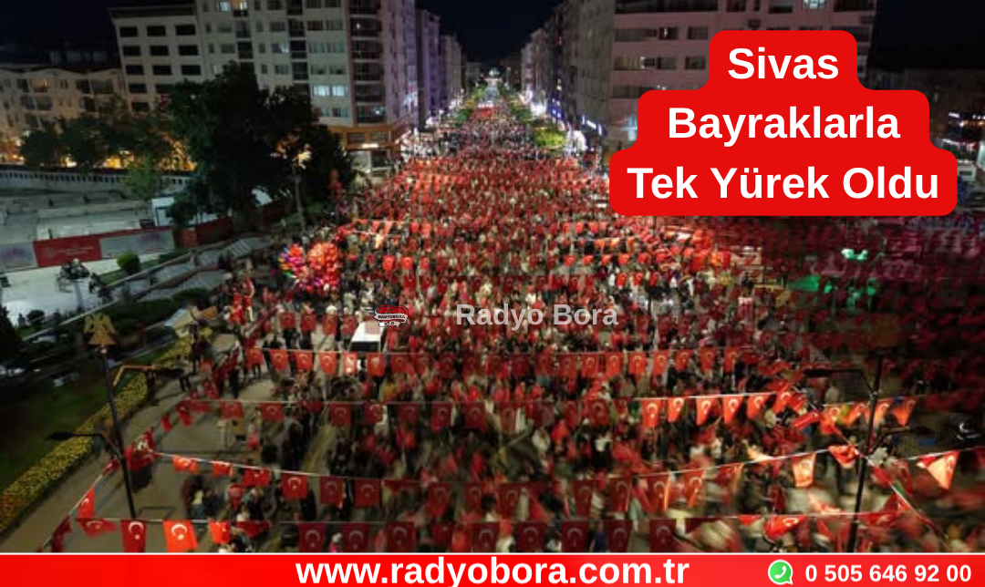 15 Temmuz Demokrasi ve Millî Birlik Gününde Sivas Bayraklarla Tek Yürek Oldu  Radyo Bora