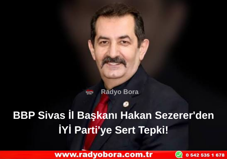 BBP Sivas İl Başkanı Hakan Sezerer'den İYİ Parti'ye Sert Tepki! Radyo Bora