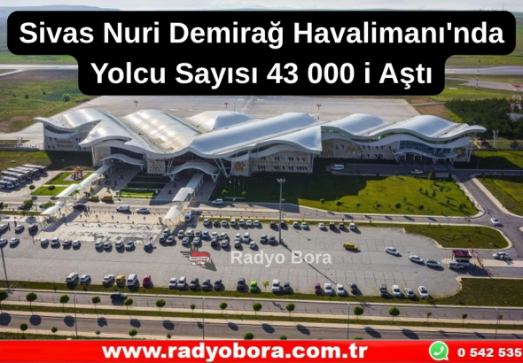 Sivas Nuri Demirağ Havalimanı'nda Yolcu Sayısı 43 000 ’i Aştı Radyo Bora