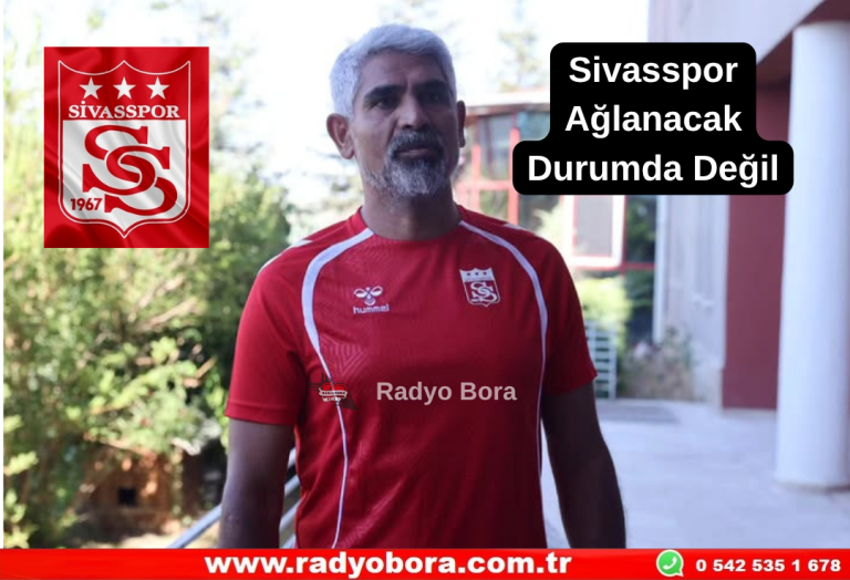 Sivasspor Ağlanacak Durumda Değil Radyo Bora