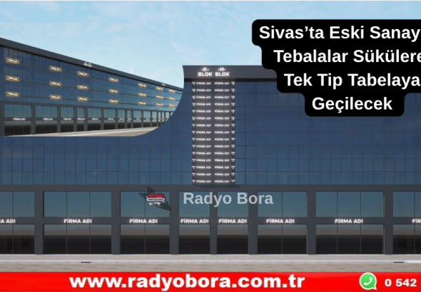 Sivas’ta Eski Sanayi’de Tebalalar Sükülerek Tek Tip Tabelaya Geçilecek  Radyo Bora