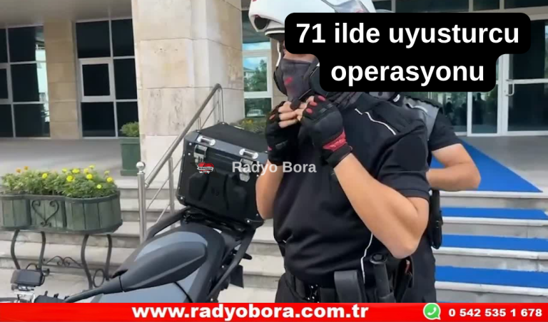 71 ilde uyusturcu operasyonu Radyo Bora