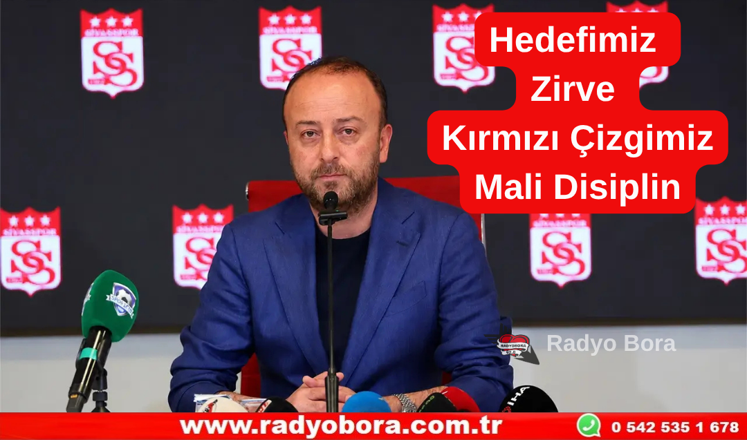 Sivasspor Başkanı Burak Özçoban  Hedefimiz Zirve, Kırmızı Çizgimiz Mali Disiplin  Radyo Bora