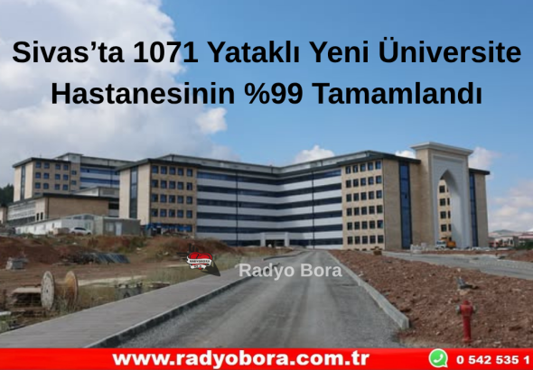 Sivas’ta 1071 Yataklı Yeni Üniversite Hastanesinin %99 Tamamlandı  Radyo Bora