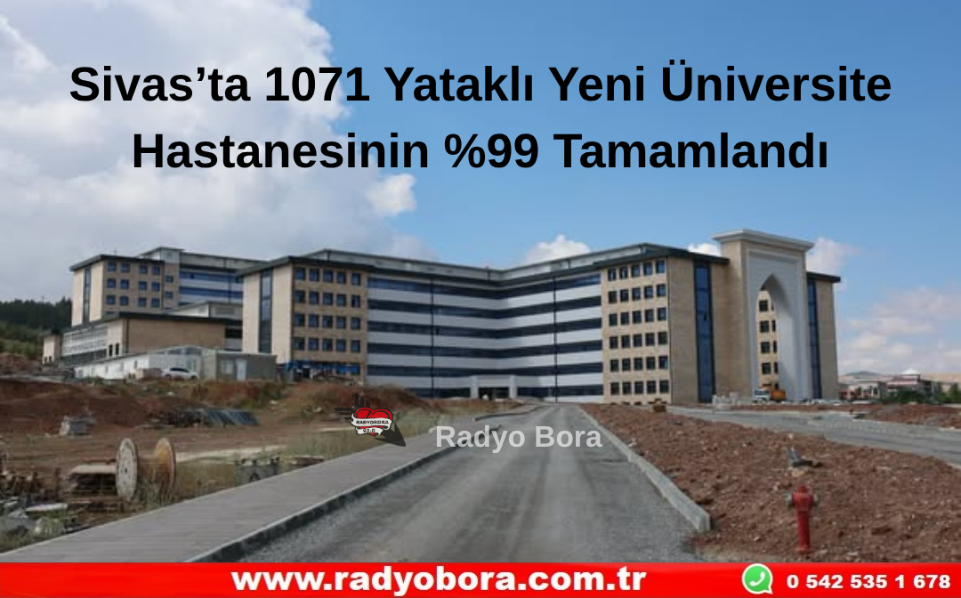 Sivas’ta 1071 Yataklı Yeni Üniversite Hastanesinin %99 Tamamlandı  Radyo Bora