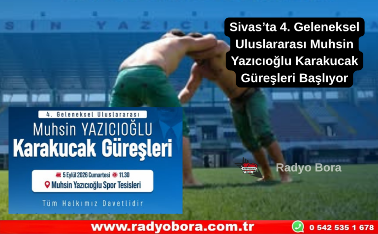 Sivas’ta 4. Geleneksel Uluslararası Muhsin Yazıcıoğlu Karakucak Güreşleri Başlıyor Radyo Bora