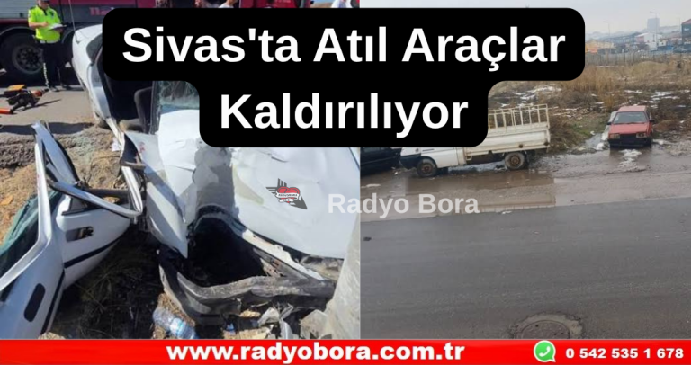 Sivas'ta Atıl Araçlar Kaldırılıyor Radyo Bora