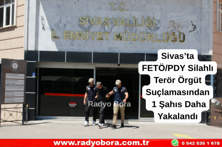 Sivas’ta FETÖPDY Silahlı Terör Örgüt Suçlamasından 1 Şahıs Daha Yakalandı  Radyo Bora