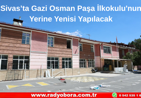 Sivas’ta Gazi Osman Paşa İlkokulu'nun Yerine Yenisi Yapılacak Radyo Bora