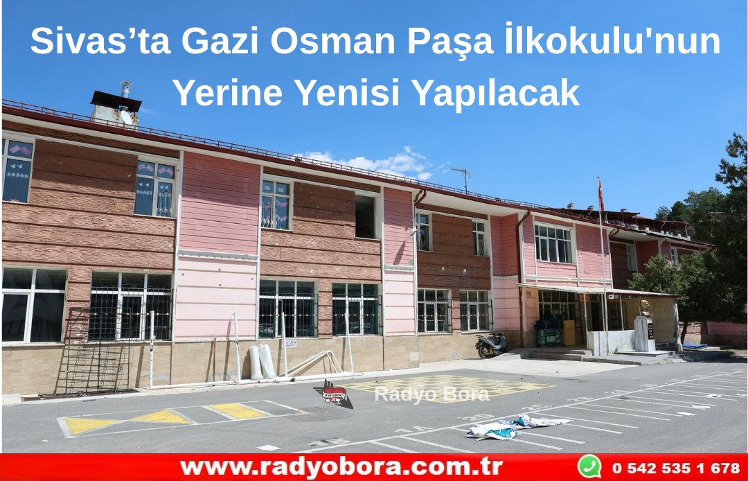 Sivas’ta Gazi Osman Paşa İlkokulu'nun Yerine Yenisi Yapılacak Radyo Bora