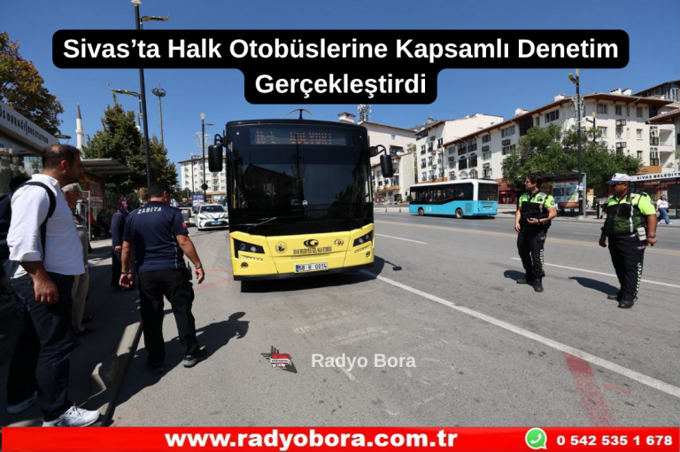 Sivas’ta Halk Otobüslerine Kapsamlı Denetim Gerçekleştirdi Radyo Bora