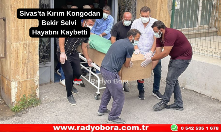 Sivas'ta Kırım Kongodan Bekir Selvi Hayatını Kaybetti  Radyo Bora