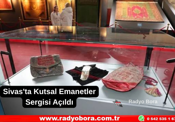 Sivas'ta Kutsal Emanetler Sergisi Açıldı Radyo Bora
