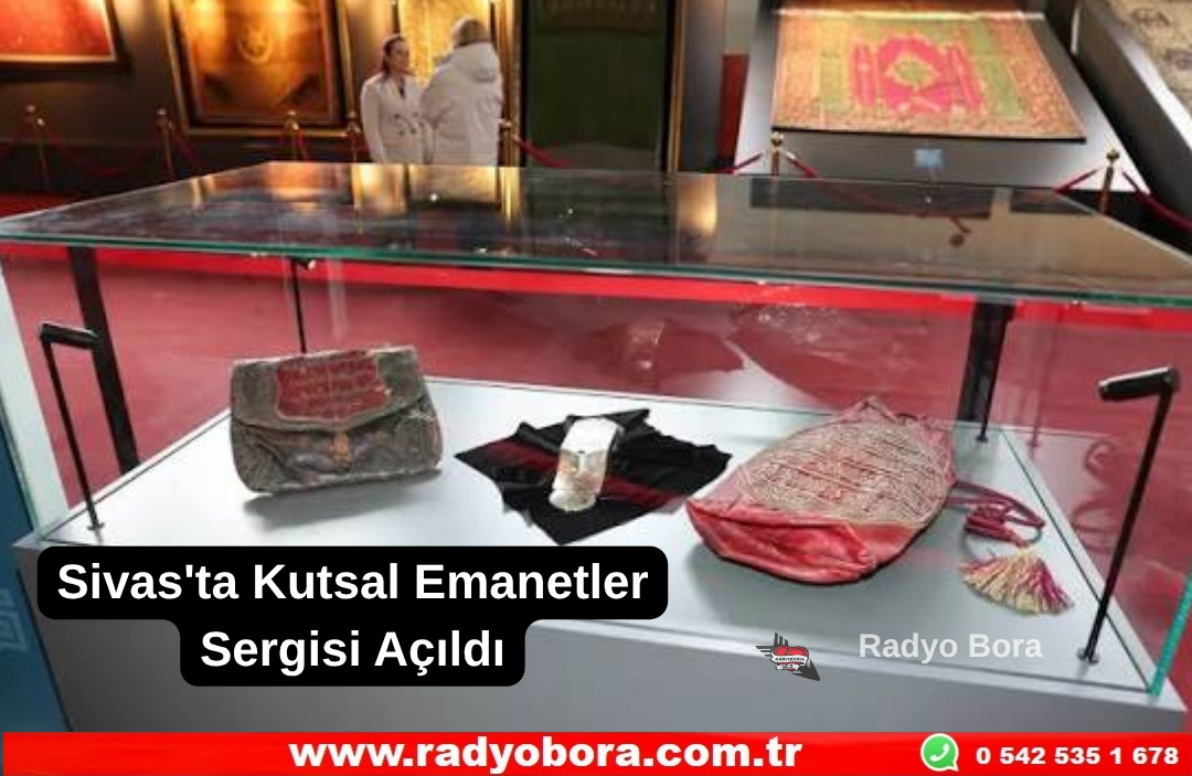 Sivas'ta Kutsal Emanetler Sergisi Açıldı Radyo Bora