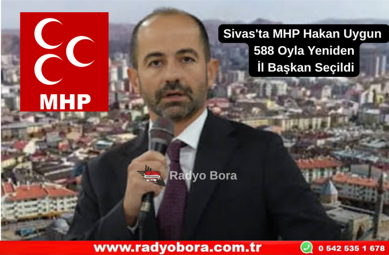 Sivas'ta MHP Hakan Uygun 588 Oyla Yeniden İl Başkan Seçildi Radyo Bora