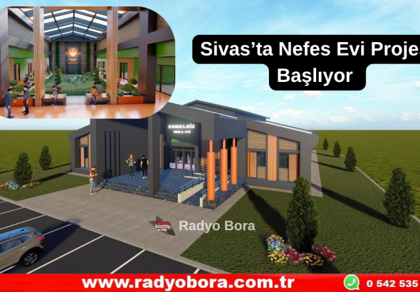Sivas’ta Nefes Evi Projesi Başlıyor  Radyo Bora