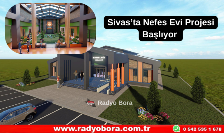 Sivas’ta Nefes Evi Projesi Başlıyor  Radyo Bora