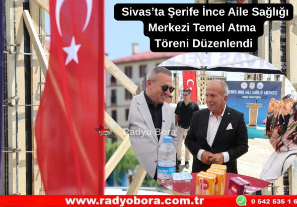 Sivas’ta Şerife İnce Aile Sağlığı Merkezi Temel Atma Töreni Düzenlendi Radyo Bora
