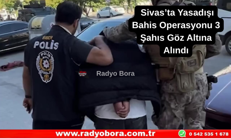 Sivas’ta Yasadışı Bahis Operasyonu 3 Şahıs Göz Altına Alındı Radyo Bora