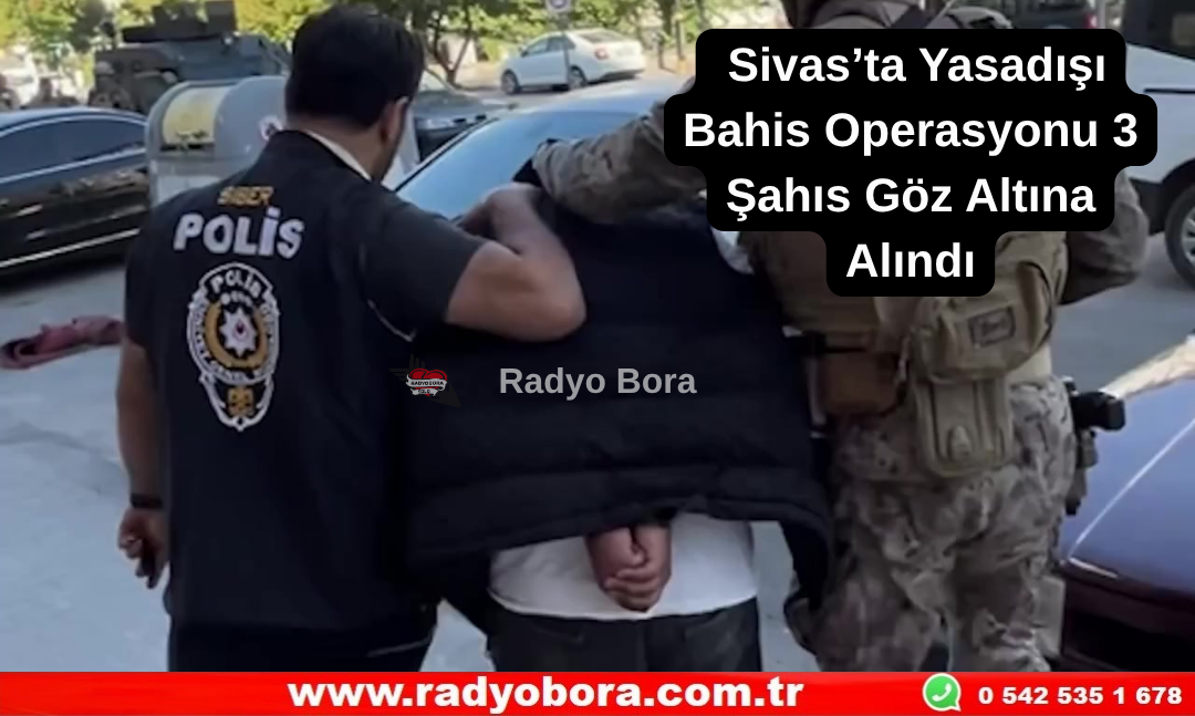 Sivas’ta Yasadışı Bahis Operasyonu 3 Şahıs Göz Altına Alındı Radyo Bora