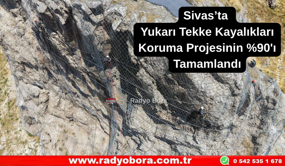 Sivas’ta Yukarı Tekke Kayalıkları Koruma Projesinin %90'ı Tamamlandı Radyo Bora
