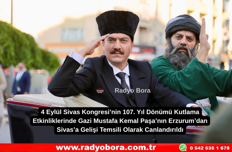 4 Eylül Sivas Kongresi’nin 107. Yıl Dönümü Kutlama Etkinliklerinde  Gazi Mustafa Kemal Paşa’nın Erzurum’dan Sivas’a Gelişi Temsili Olarak Canlandırıldı Radyo Bora