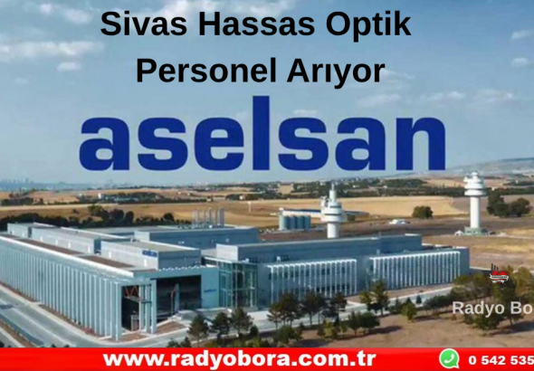 ASELSAN Sivas Hassas Optik Personel Arıyor  Radyo Bora