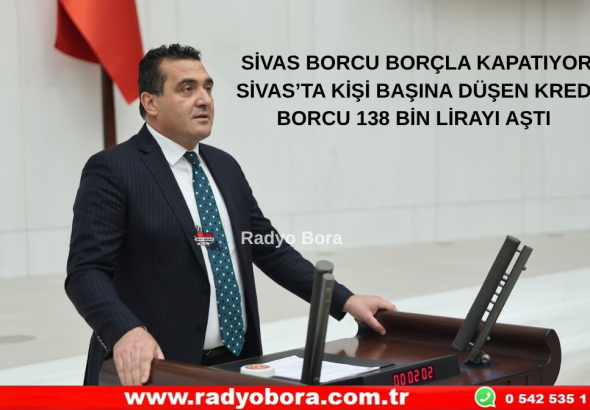 SİVAS BORCU BORÇLA KAPATIYOR SİVAS’TA KİŞİ BAŞINA DÜŞEN KREDİ BORCU 138 BİN LİRAYI AŞTI  Radyo Bora