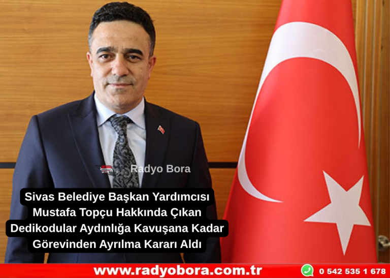 Sivas Belediye Başkan Yardımcısı Mustafa Topçu Hakkında Çıkan Dedikodular Aydınlığa Kavuşana Kadar Görevinden Ayrılma Kararı Aldı Radyo Bora