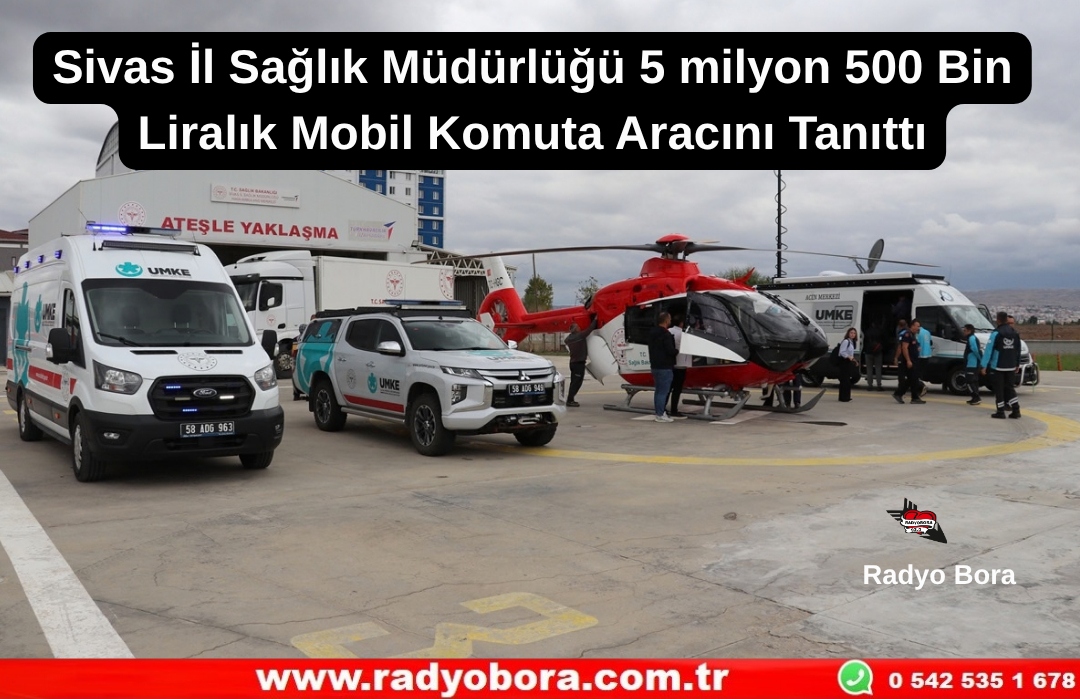 Sivas İl Sağlık Müdürlüğü 5 milyon 500 Bin Liralık Mobil Komuta Aracını Tanıttı Radyo Bora