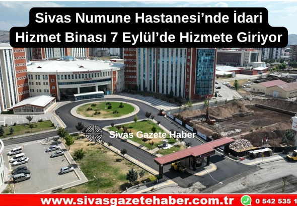 Sivas Numune Hastanesi’nde İdari Hizmet Binası 7 Eylül’de Hizmete Giriyor Sivas Gazete Haber