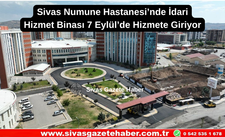 Sivas Numune Hastanesi’nde İdari Hizmet Binası 7 Eylül’de Hizmete Giriyor Sivas Gazete Haber