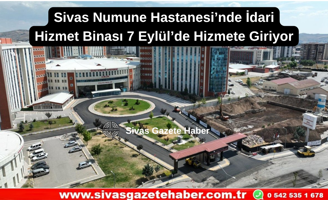 Sivas Numune Hastanesi’nde İdari Hizmet Binası 7 Eylül’de Hizmete Giriyor Sivas Gazete Haber