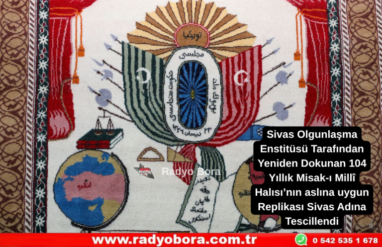 Sivas Olgunlaşma Enstitüsü Tarafından Yeniden Dokunan 104 Yıllık Misak-ı Millî Halısı’nın aslına uygun Replikası Sivas Adına Tescillendi Radyo Bora