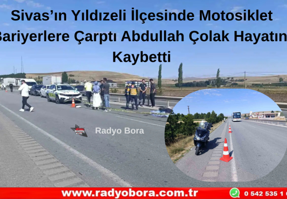 Sivas’ın Yıldızeli İlçesinde Motosiklet Bariyerlere Çarptı Abdullah Çolak Hayatını Kaybetti Radyo Bora