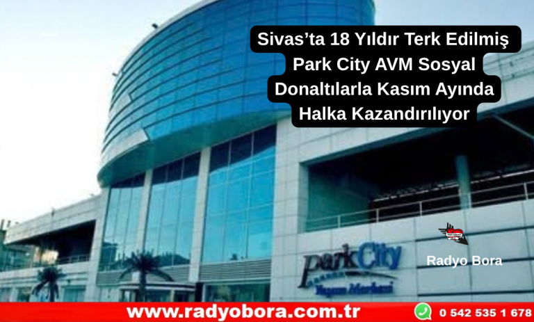 Sivas’ta 18 Yıldır Terk Edilmiş Park City AVM Sosyal Donaltılarla Halka Kazandırılıyor Radyo Bora
