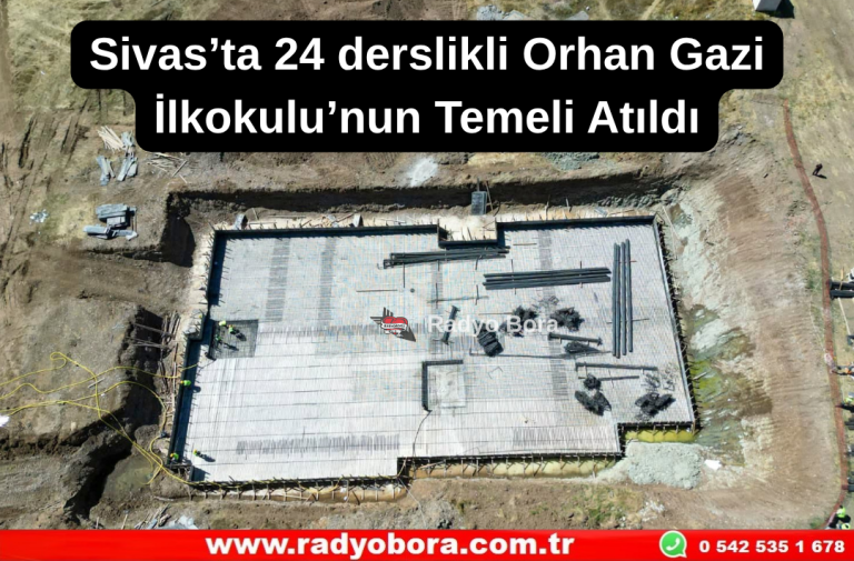 Sivas’ta 24 derslikli Orhan Gazi İlkokulu’nun Temeli Atıldı Radyo Bora